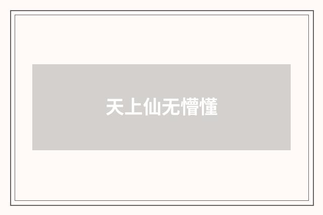 天上仙无懵懂