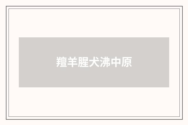羶羊腥犬沸中原
