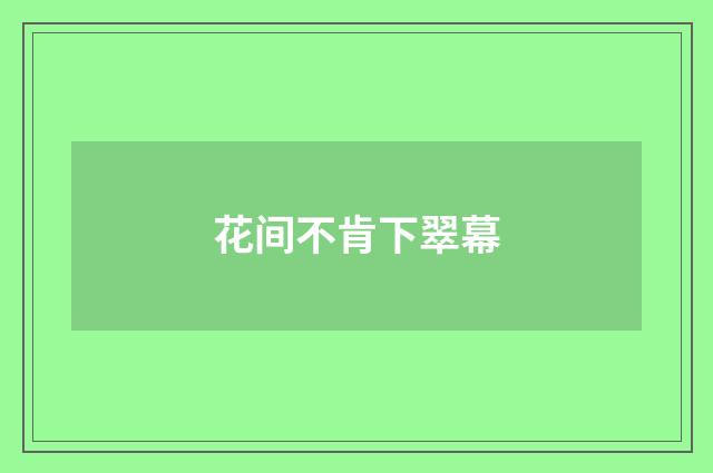 花间不肯下翠幕