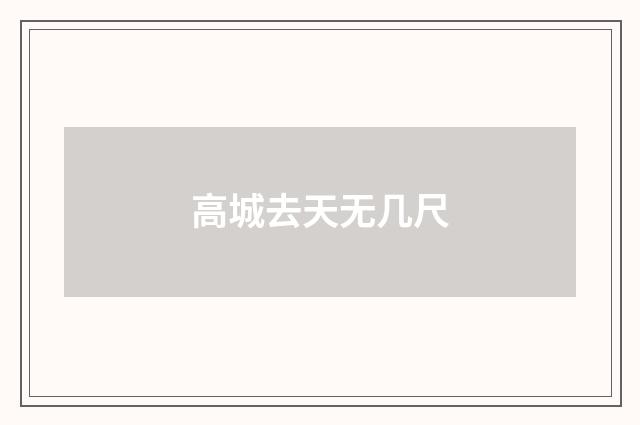 高城去天无几尺
