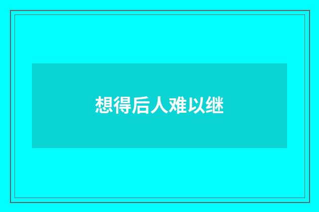 想得后人难以继