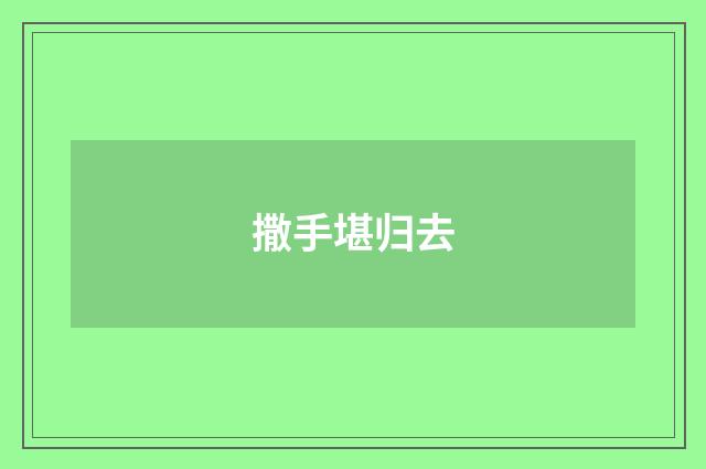 撒手堪归去