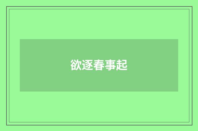 欲逐春事起