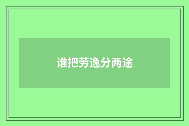 谁把劳逸分两途