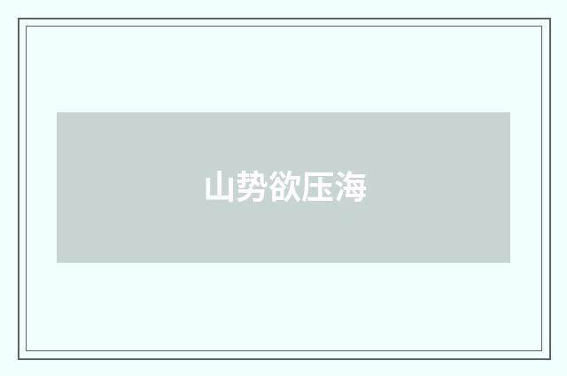 山势欲压海