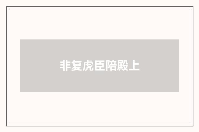 非复虎臣陪殿上