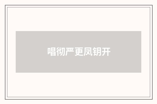 唱彻严更凤钥开