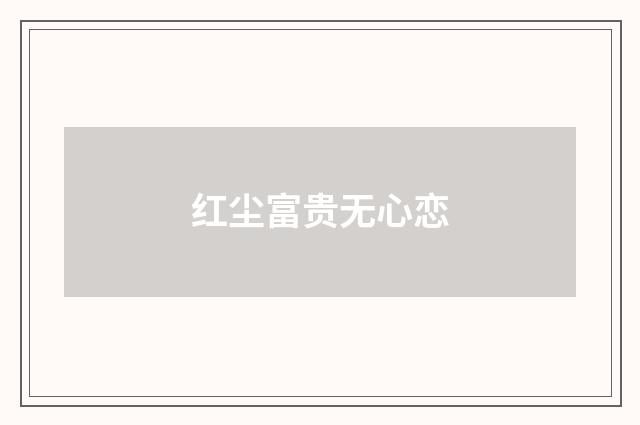 红尘富贵无心恋