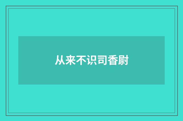 从来不识司香尉
