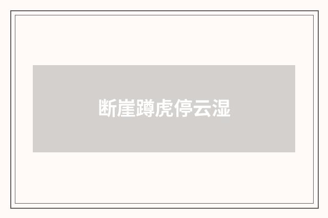断崖蹲虎停云湿