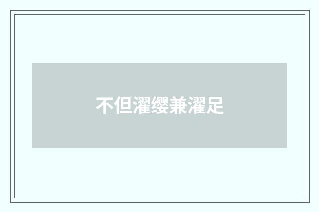 不但濯缨兼濯足