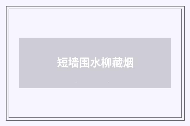 短墙围水柳藏烟
