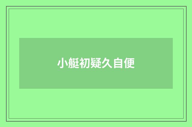 小艇初疑久自便