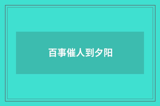 百事催人到夕阳