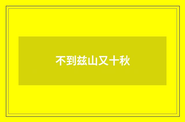 不到兹山又十秋