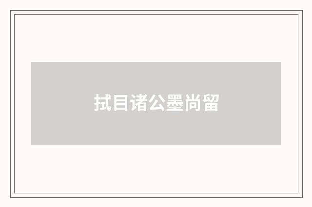 拭目诸公墨尚留