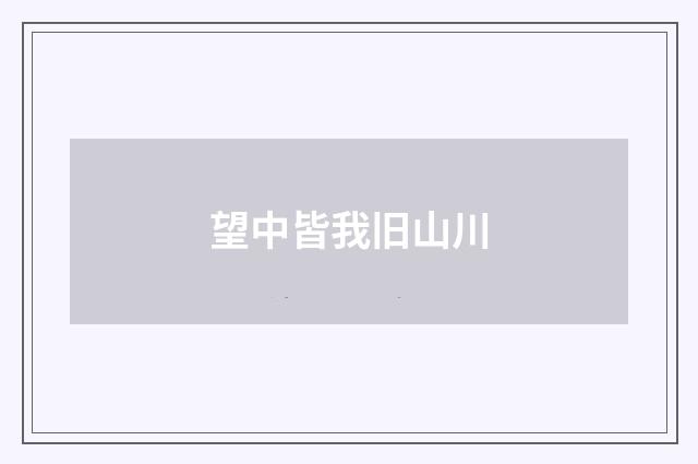 望中皆我旧山川