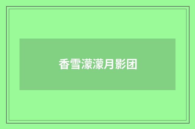 香雪濛濛月影团