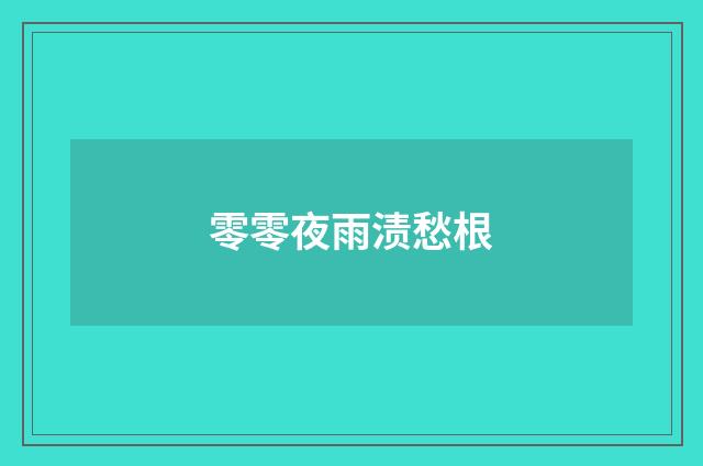零零夜雨渍愁根