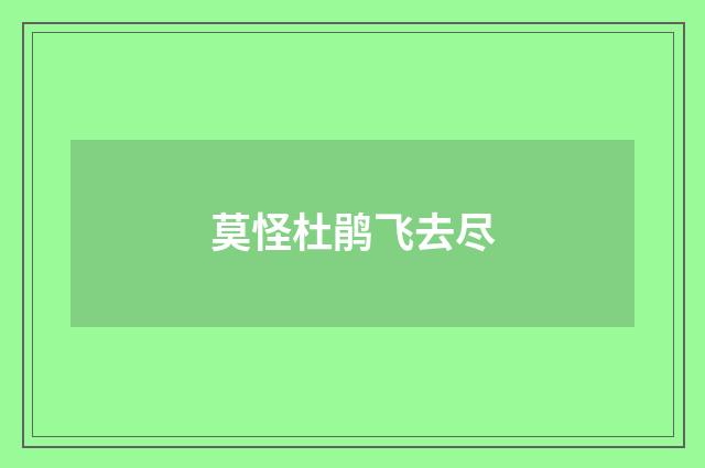 莫怪杜鹃飞去尽
