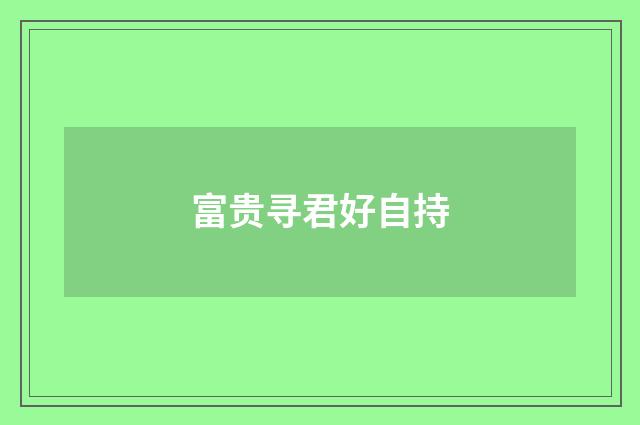 富贵寻君好自持