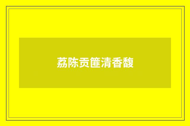 荔陈贡篚清香馥