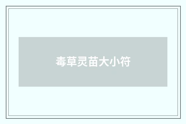 毒草灵苗大小符