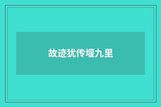 故迹犹传堰九里