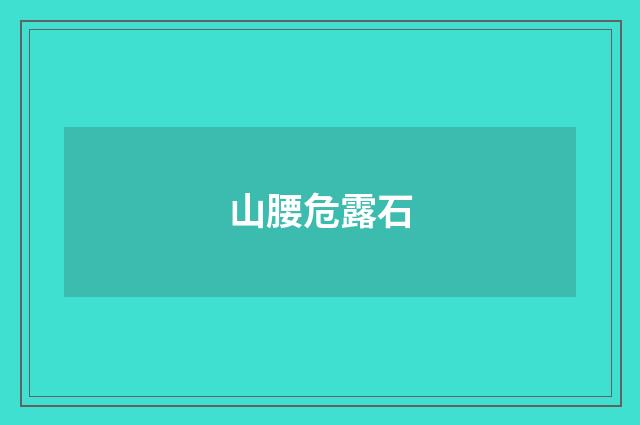 山腰危露石