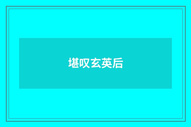 堪叹玄英后