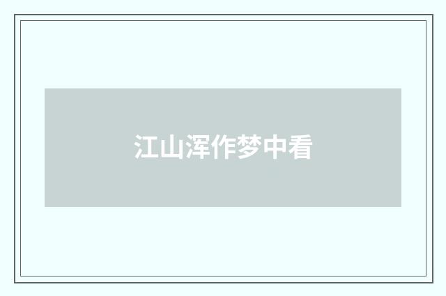 江山浑作梦中看