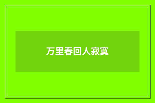 万里春回人寂寞