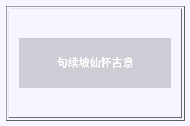 句续坡仙怀古意
