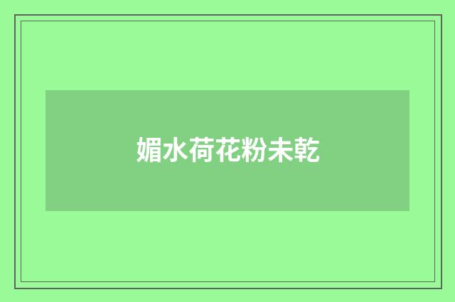 媚水荷花粉未乾