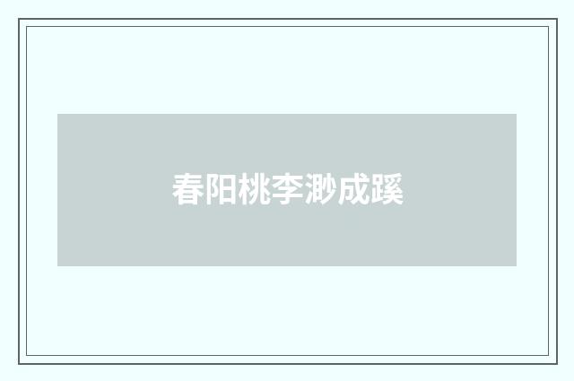 春阳桃李渺成蹊