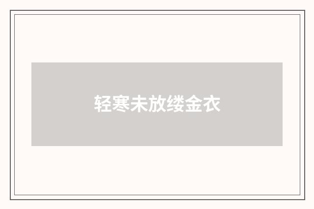 轻寒未放缕金衣