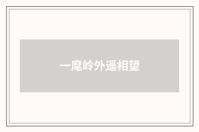 一麾岭外遥相望