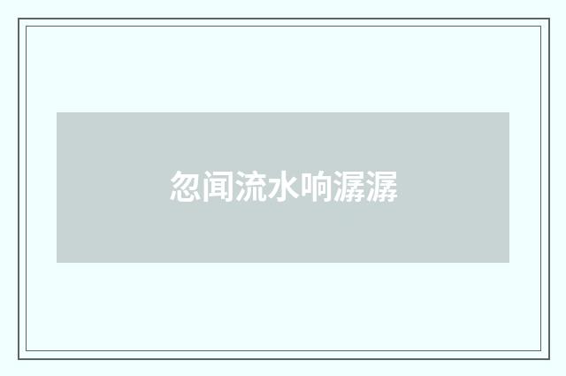 忽闻流水响潺潺