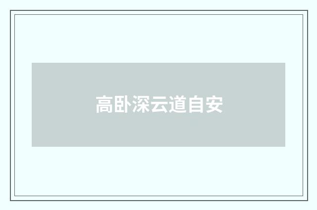 高卧深云道自安