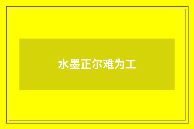 水墨正尔难为工