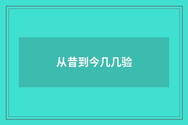 从昔到今几几验