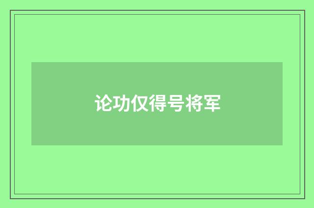 论功仅得号将军