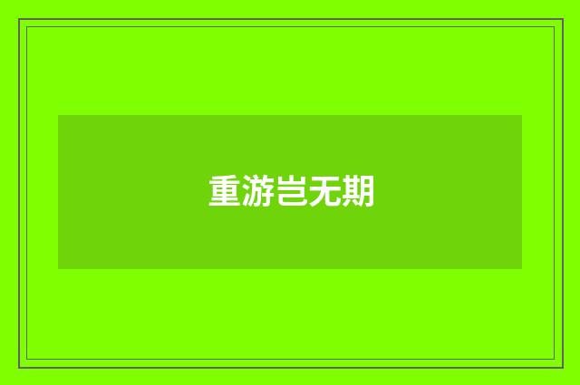 重游岂无期