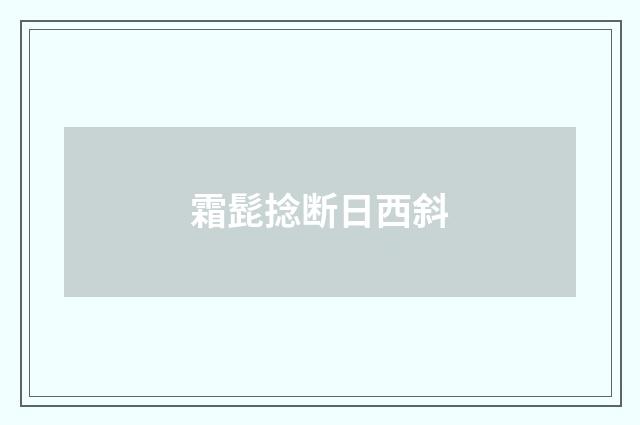 霜髭捻断日西斜