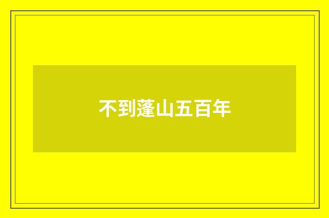 不到蓬山五百年