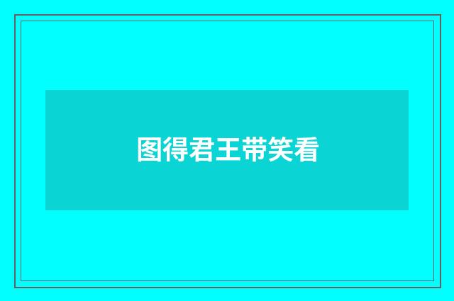 图得君王带笑看