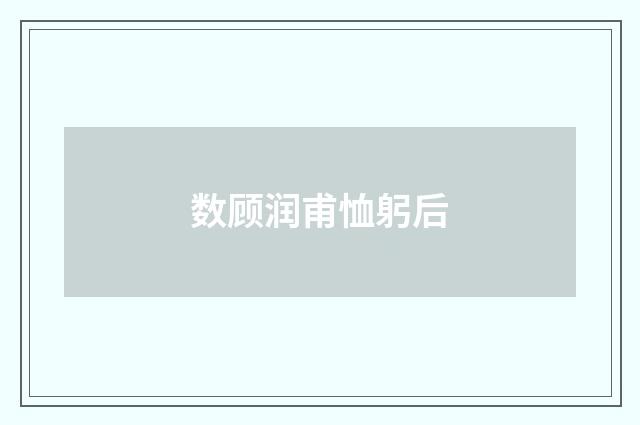 数顾润甫恤躬后