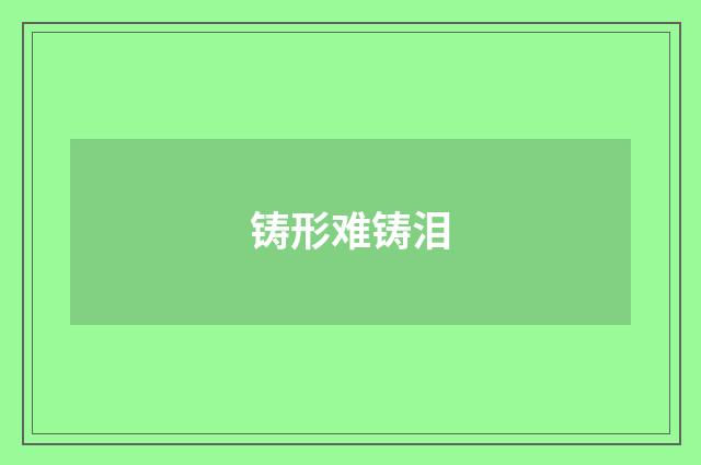 铸形难铸泪