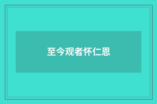至今观者怀仁恩