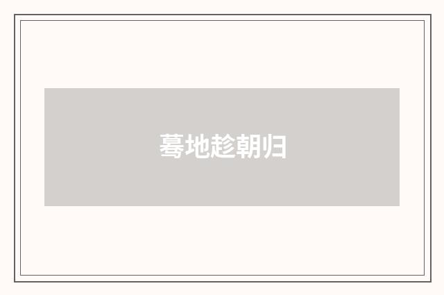 蓦地趁朝归